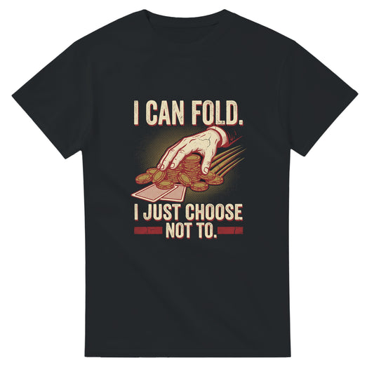 Black poker meme t-shirt — 'I can fold (I just choose not to)', self-aware ode to the eternal calling station
